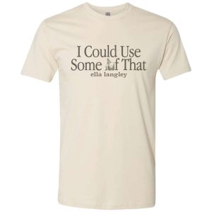Ella Langley I Could Use Some Of That T Shirt 1 qkyhwa.jpg